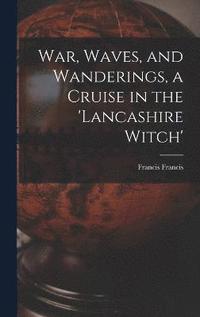 bokomslag War, Waves, and Wanderings, a Cruise in the 'lancashire Witch'