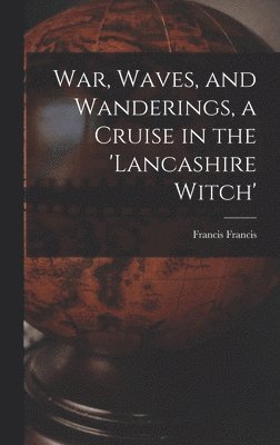 bokomslag War, Waves, and Wanderings, a Cruise in the 'lancashire Witch'