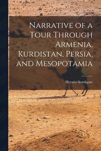 bokomslag Narrative of a Tour Through Armenia, Kurdistan, Persia, and Mesopotamia