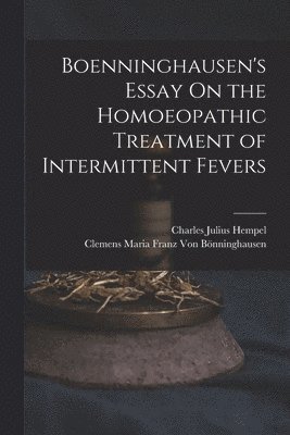 Boenninghausen's Essay On the Homoeopathic Treatment of Intermittent Fevers 1
