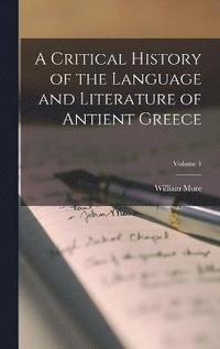 bokomslag A Critical History of the Language and Literature of Antient Greece; Volume 1
