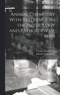 George Edward Day, Johann Franz Simon - Animal Chemistry With Reference to the Physiology and Pathology of Man, Inbunden