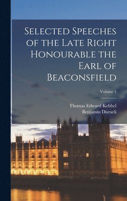 bokomslag Selected Speeches of the Late Right Honourable the Earl of Beaconsfield; Volume 1