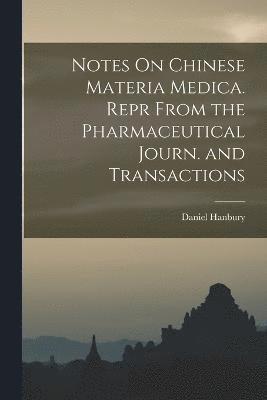 Notes On Chinese Materia Medica. Repr From the Pharmaceutical Journ. and Transactions 1