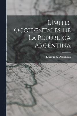 Enrique S Delachaux, Enrique S. Delachaux - Límites Occidentales De La República Argentina, Häftad