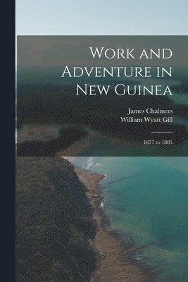William Wyatt Gill, James Chalmers - Work and Adventure in New Guinea, Häftad