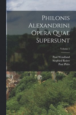 Paul Wendland, Siegfried Reiter, Paul Philo - Philonis Alexandrini Opera Quae Supersunt; Volume 1, Häftad