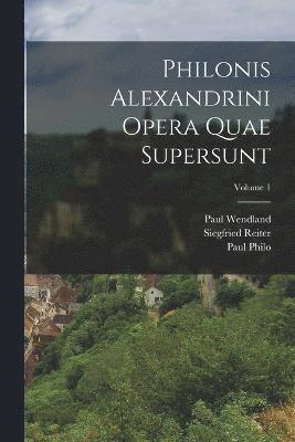 Philonis Alexandrini Opera Quae Supersunt; Volume 1 1