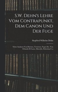 bokomslag S.W. Dehn's Lehre Vom Contrapunkt, Dem Canon Und Der Fuge