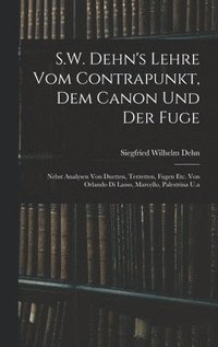 bokomslag S.W. Dehn's Lehre Vom Contrapunkt, Dem Canon Und Der Fuge