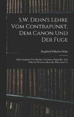 bokomslag S.W. Dehn's Lehre Vom Contrapunkt, Dem Canon Und Der Fuge