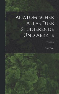 Carl Toldt - Anatomischer Atlas Fuer Studierende Und Aerzte; Volume 2, Inbunden