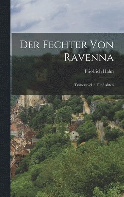Friedrich Halm - Fechter Von Ravenna, Inbunden