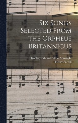 Godfrey Edward Pellew Arkwright, Henry Purcell - Six Songs Selected From the Orpheus Britannicus, Inbunden