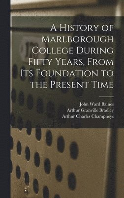 History of Marlborough College During Fifty Years, From Its Foundation to the Present Time