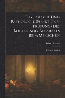 Robert Bárány - Physiologie Und Pathologie (Funktions-Prüfung) Des Bogengang-Apparates Beim Menschen, Häftad
