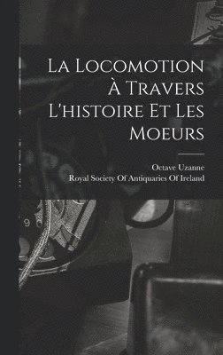 Octave Uzanne, Royal Society Of Antiquaries Of Ireland - Locomotion À Travers L'histoire Et Les Moeurs, Inbunden
