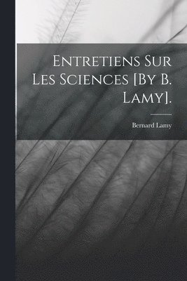 Bernard Lamy - Entretiens Sur Les Sciences [By B. Lamy]., Häftad
