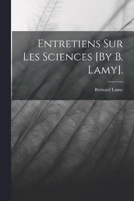 Entretiens Sur Les Sciences [By B. Lamy]. 1