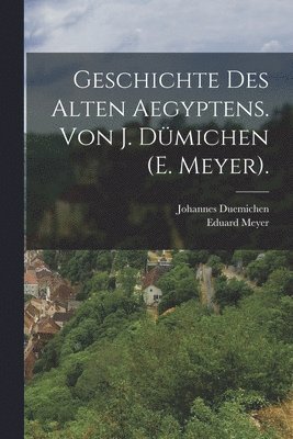 bokomslag Geschichte des alten Aegyptens. Von J. Dmichen (E. Meyer).