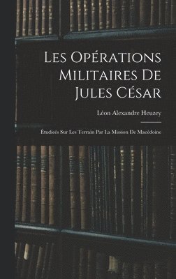 Léon Alexandre Heuzey - Les Opérations Militaires De Jules César, Inbunden