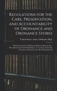 bokomslag Regulations for the Care, Preservation, and Accountability of Ordnance and Ordnance Stores