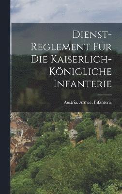 bokomslag Dienst-Reglement fr die kaiserlich-knigliche Infanterie