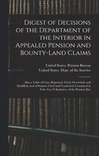 bokomslag Digest of Decisions of the Department of the Interior in Appealed Pension and Bounty-Land Claims