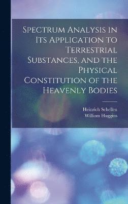 Spectrum Analysis in Its Application to Terrestrial Substances, and the Physical Constitution of the Heavenly Bodies 1
