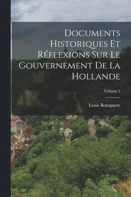 bokomslag Documents Historiques Et Rflexions Sur Le Gouvernement De La Hollande; Volume 1