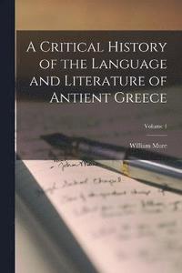 bokomslag A Critical History of the Language and Literature of Antient Greece; Volume 1