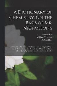 bokomslag A Dictionary of Chemistry, On the Basis of Mr. Nicholson's