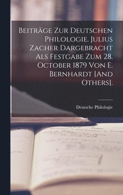 Beitrge Zur Deutschen Philologie. Julius Zacher Dargebracht Als Festgabe Zum 28. October 1879 Von E. Bernhardt [And Others]. 1