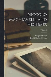 bokomslag Niccol Machiavelli and His Times; Volume 3