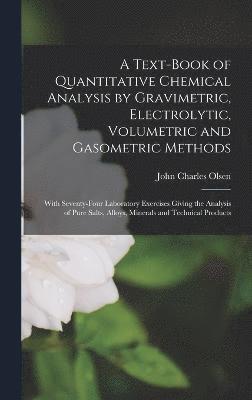 bokomslag A Text-Book of Quantitative Chemical Analysis by Gravimetric, Electrolytic, Volumetric and Gasometric Methods