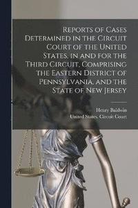 bokomslag Reports of Cases Determined in the Circuit Court of the United States, in and for the Third Circuit, Comprising the Eastern District of Pennsylvania, and the State of New Jersey