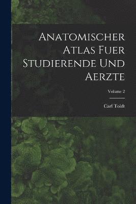 Carl Toldt - Anatomischer Atlas Fuer Studierende Und Aerzte; Volume 2, Häftad
