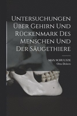 Otto Deiters, Max Schultze, MAX SCHULTZE - Untersuchungen über Gehirn und Rückenmark des Menschen und der Säugethiere, Häftad