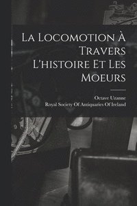 bokomslag La Locomotion  Travers L'histoire Et Les Moeurs