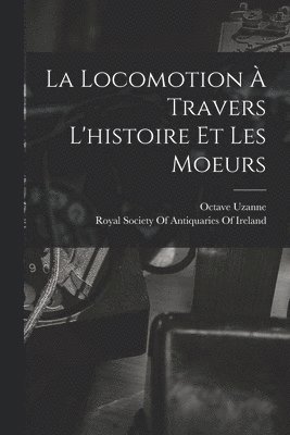Octave Uzanne, Royal Society Of Antiquaries Of Ireland - Locomotion À Travers L'histoire Et Les Moeurs, Häftad