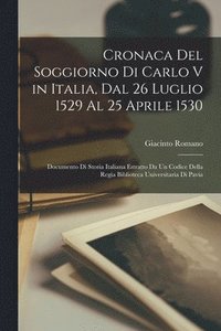 bokomslag Cronaca Del Soggiorno Di Carlo V in Italia, Dal 26 Luglio 1529 Al 25 Aprile 1530