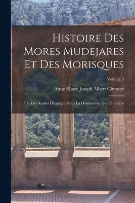 Anne Marie Joseph Albert Circourt - Histoire Des Mores Mudejares Et Des Morisques, Häftad