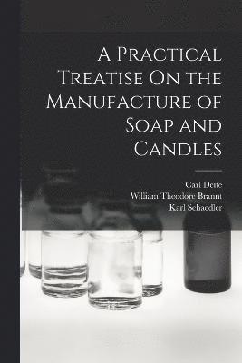 Practical Treatise On the Manufacture of Soap and Candles