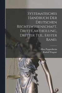 bokomslag Systematisches Handbuch der Deutschen Rechtswissenschaft. Dritte Abtheilung, dritter Teil, erster Band.