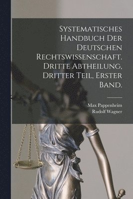 Max Pappenheim, Rudolf Wagner - Systematisches Handbuch der Deutschen Rechtswissenschaft. Dritte Abtheilung, dritter Teil, erster Band., Häftad