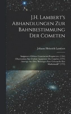 J.H. Lambert's Abhandlungen Zur Bahnbestimmung Der Cometen 1