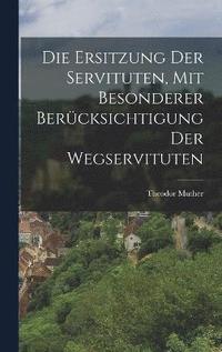 bokomslag Die Ersitzung der Servituten, mit besonderer Bercksichtigung der Wegservituten