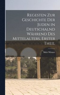 bokomslag Regesten Zur Geschichte Der Juden in Deutschalnd Whrend Des Mittelalters, Erster Theil