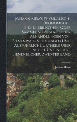 bokomslag Johann Riem's Physikalisch-konomische Bienenbibliothek, Oder Sammlung Auserlesener Abhandlungen Von Bienenwahrnehmungen Und Ausfhrliche Urtheile ber ltere Und Neuere Bienenbcher, Zwenter