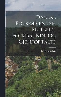 bokomslag Danske Folkeventyr, Fundne I Folkemunde Og Gjenfortalte